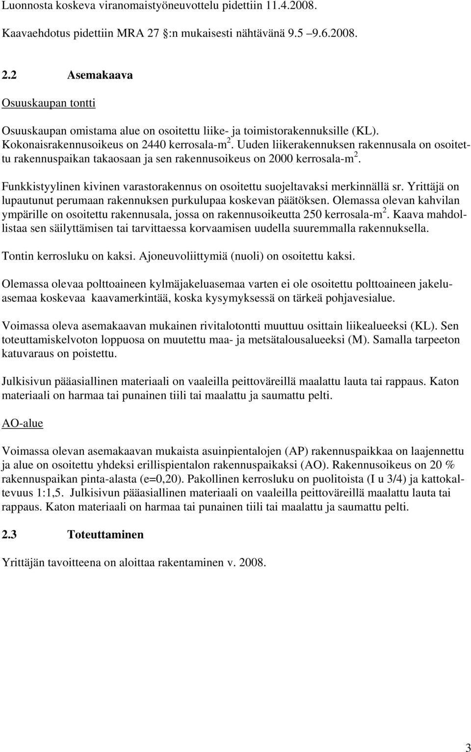 Funkkistyylinen kivinen varastorakennus on osoitettu suojeltavaksi merkinnällä sr. Yrittäjä on lupautunut perumaan rakennuksen purkulupaa koskevan päätöksen.