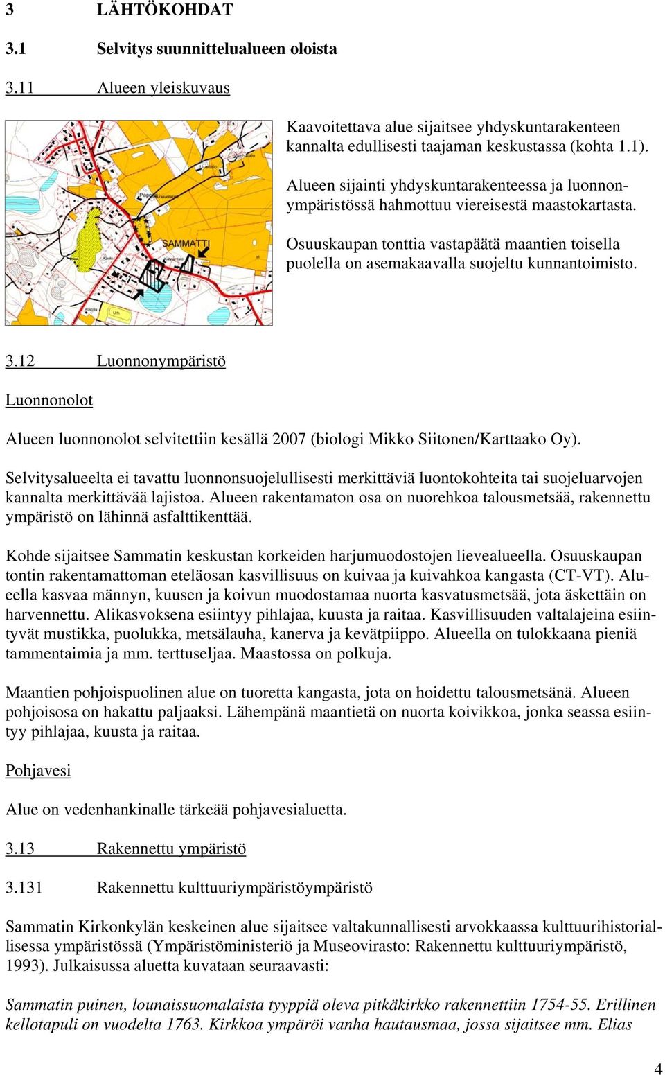 3.12 Luonnonympäristö Luonnonolot Alueen luonnonolot selvitettiin kesällä 2007 (biologi Mikko Siitonen/Karttaako Oy).