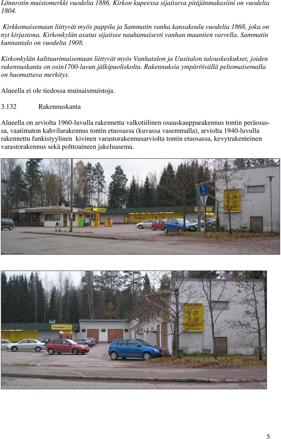 Sammatin kunnantalo on vuodelta 1908. Kirkonkylän kulttuurimaisemaan liittyvät myös Vanhatalon ja Uusitalon talouskeskukset, joiden rakennuskanta on osin1700-luvun jälkipuoliskolta.