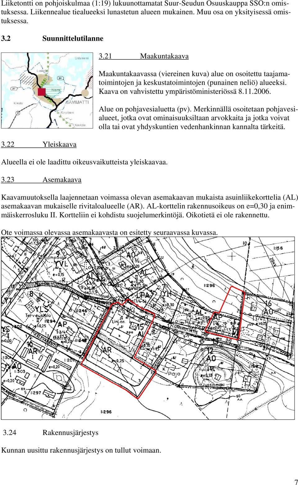 Kaava on vahvistettu ympäristöministeriössä 8.11.2006. Alue on pohjavesialuetta (pv).