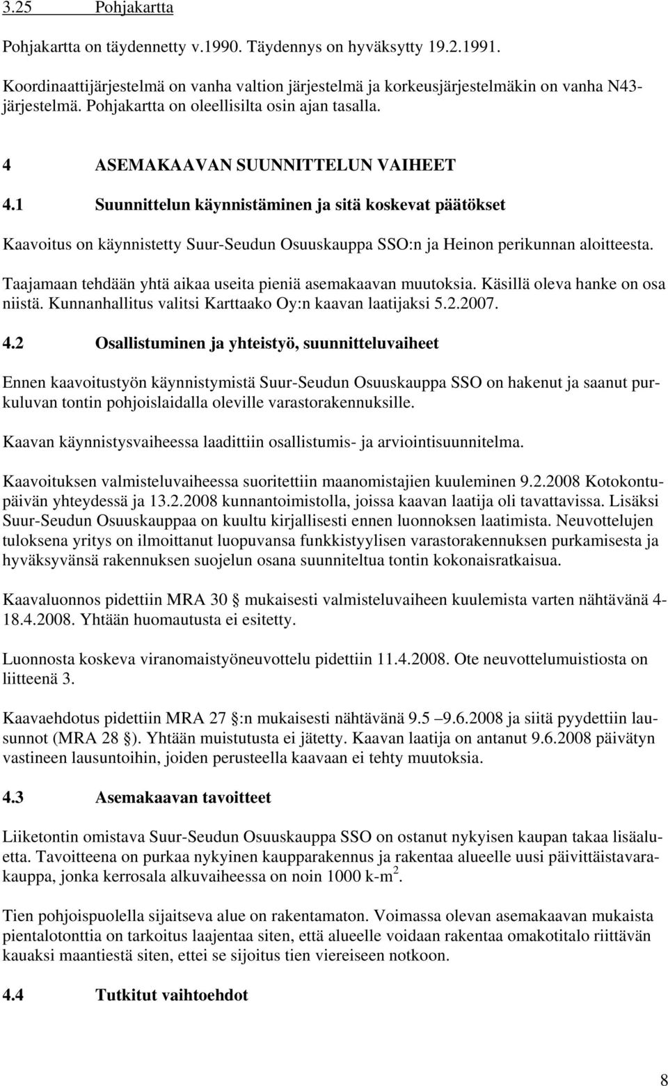 1 Suunnittelun käynnistäminen ja sitä koskevat päätökset Kaavoitus on käynnistetty Suur-Seudun Osuuskauppa SSO:n ja Heinon perikunnan aloitteesta.