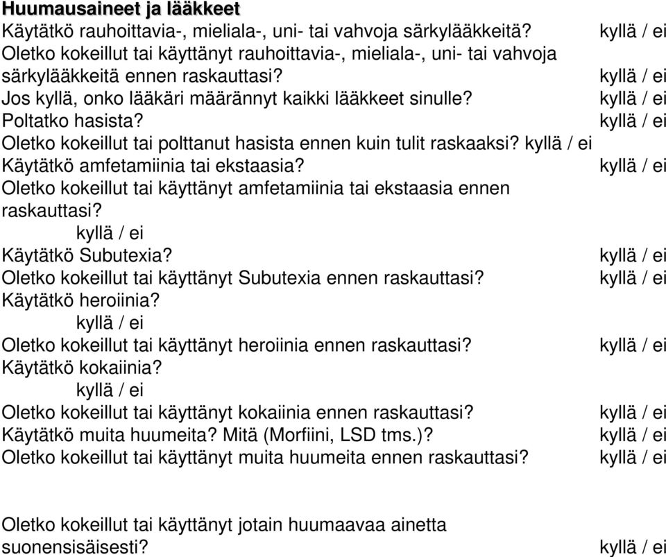 Oletko kokeillut tai polttanut hasista ennen kuin tulit raskaaksi? kyllä / ei Käytätkö amfetamiinia tai ekstaasia? Oletko kokeillut tai käyttänyt amfetamiinia tai ekstaasia ennen raskauttasi?