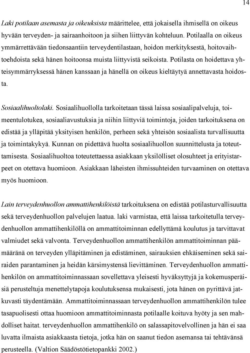 Potilasta on hoidettava yhteisymmärryksessä hänen kanssaan ja hänellä on oikeus kieltäytyä annettavasta hoidosta. Sosiaalihuoltolaki.