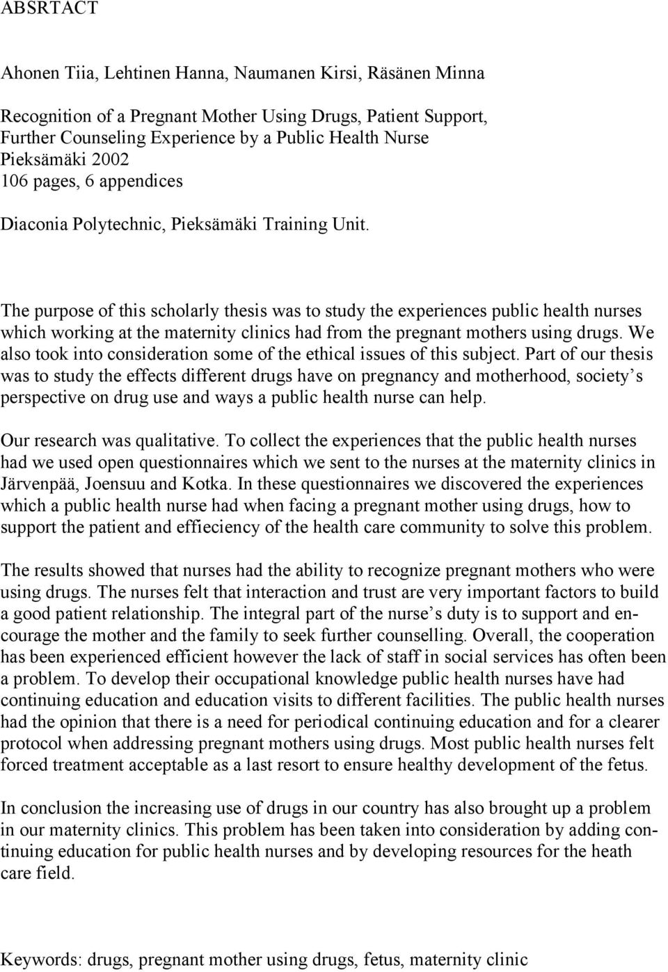 The purpose of this scholarly thesis was to study the experiences public health nurses which working at the maternity clinics had from the pregnant mothers using drugs.