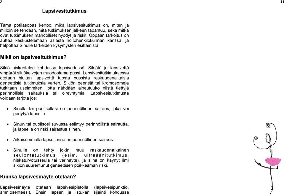 Sikiötä ja lapsivettä ympäröi sikiökalvojen muodostama pussi. Lapsivesitutkimuksessa otetaan hiukan lapsivettä tuosta pussista raskaudenaikaisia geneettisiä tutkimuksia varten.