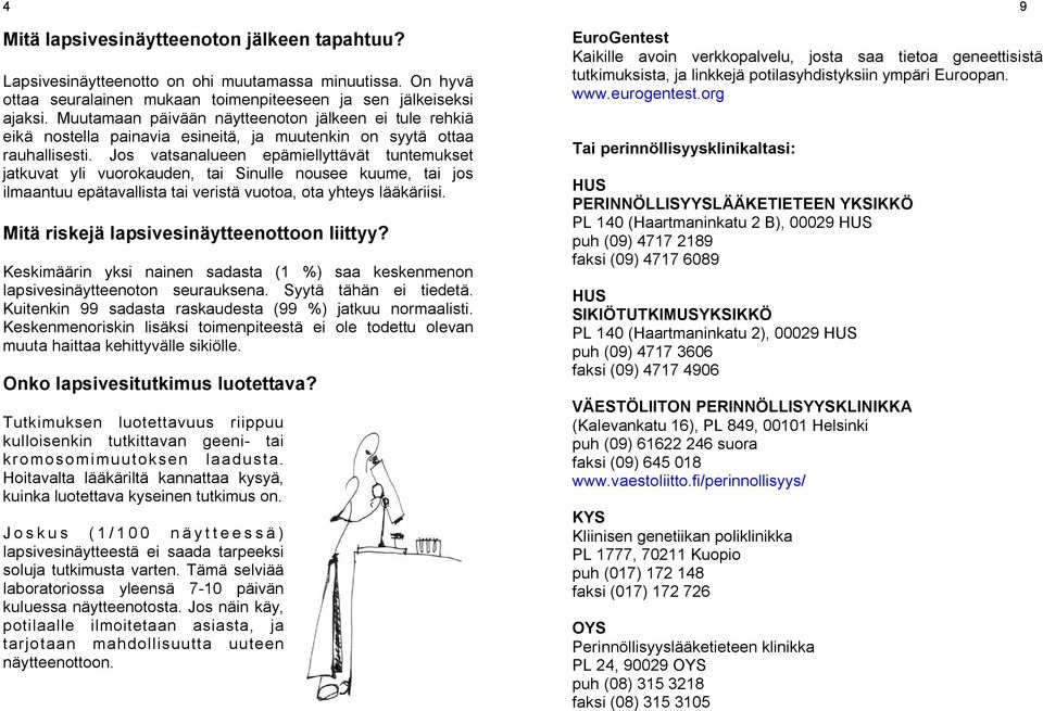 Jos vatsanalueen epämiellyttävät tuntemukset jatkuvat yli vuorokauden, tai Sinulle nousee kuume, tai jos ilmaantuu epätavallista tai veristä vuotoa, ota yhteys lääkäriisi.