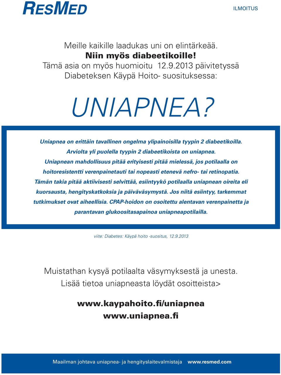 Uniapnean mahdollisuus pitää erityisesti pitää mielessä, jos potilaalla on hoitoresistentti verenpainetauti tai nopeasti etenevä nefro- tai retinopatia.