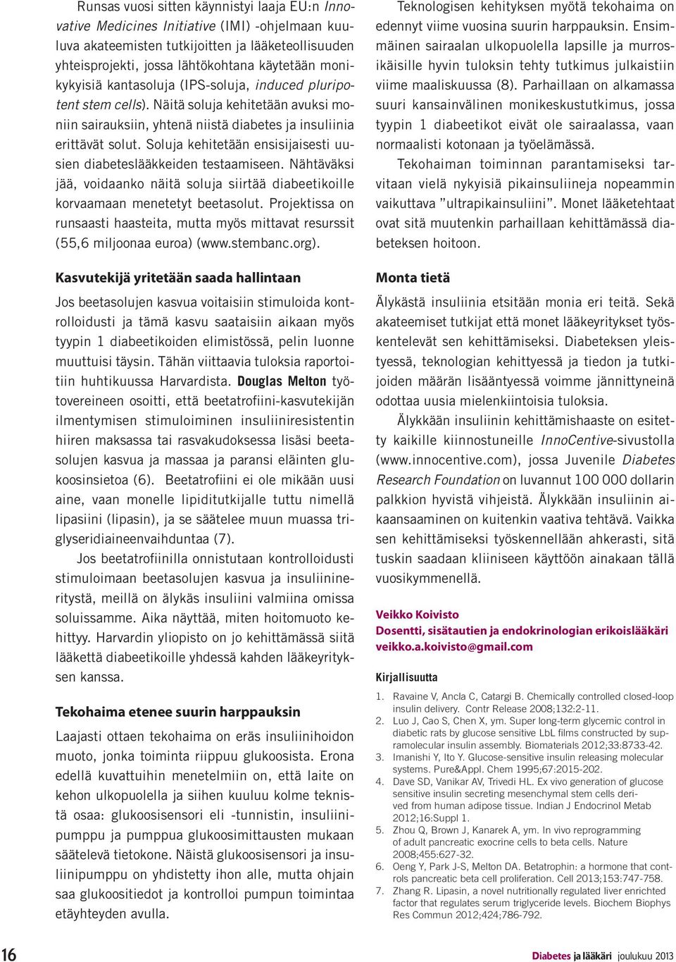 Soluja kehitetään ensisijaisesti uusien diabeteslääkkeiden testaamiseen. Nähtäväksi jää, voidaanko näitä soluja siirtää diabeetikoille korvaamaan menetetyt beetasolut.