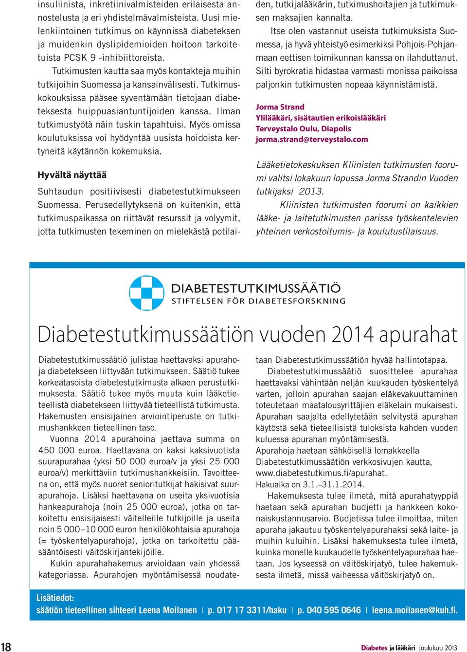 Tutkimusten kautta saa myös kontakteja muihin tutkijoihin Suomessa ja kansainvälisesti. Tutkimuskokouksissa pääsee syventämään tietojaan diabeteksesta huippuasiantuntijoiden kanssa.