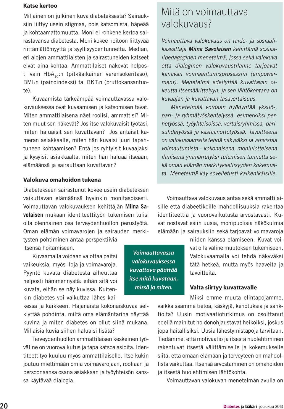 Ammattilaiset näkevät helposti vain HbA 1C :n (pitkäaikainen verensokeritaso), BMI:n (painoindeksi) tai BKT:n (bruttokansantuote).