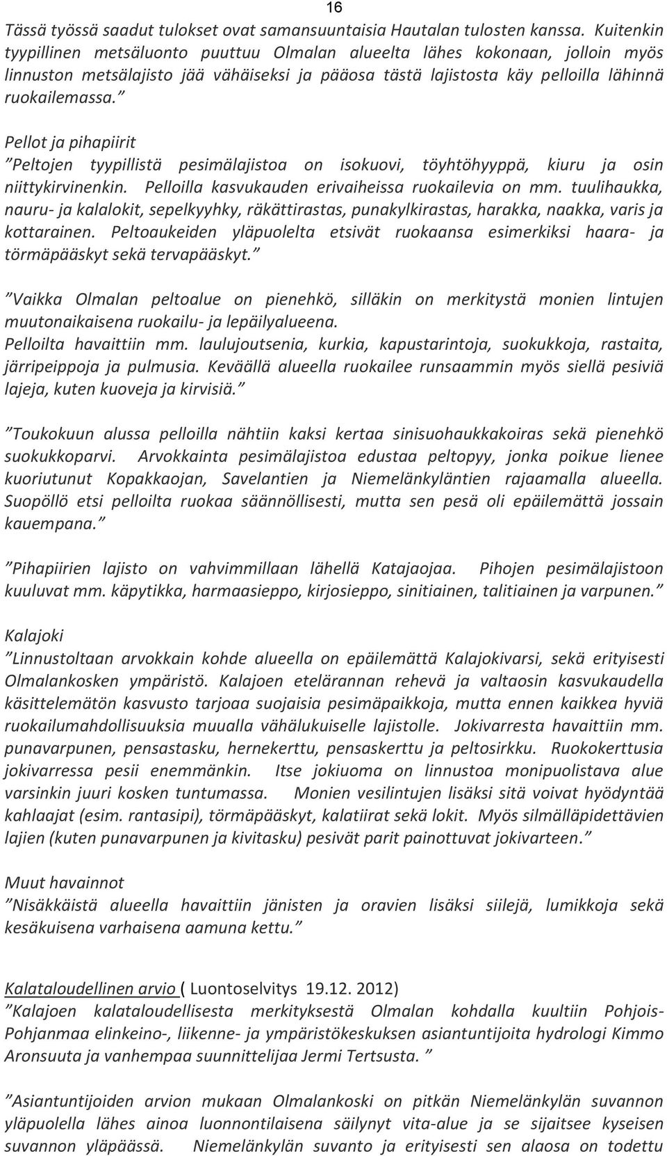 Pellot ja pihapiirit Peltojen tyypillistä pesimälajistoa on isokuovi, töyhtöhyyppä, kiuru ja osin niittykirvinenkin. Pelloilla kasvukauden erivaiheissa ruokailevia on mm.