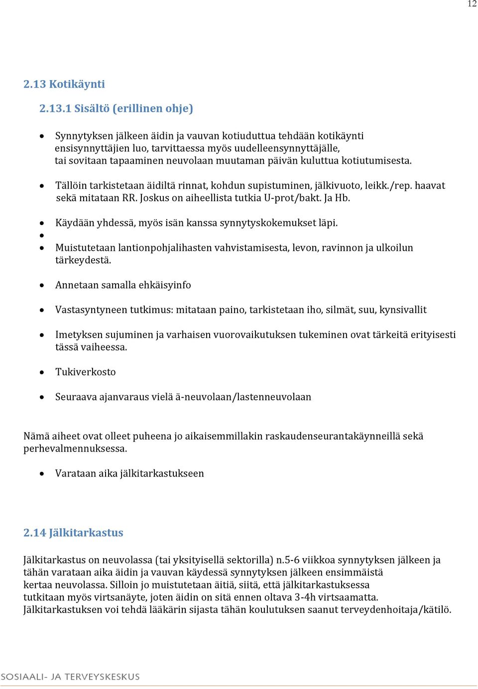 1 Sisältö (erillinen ohje) Synnytyksen jälkeen äidin ja vauvan kotiuduttua tehdään kotikäynti ensisynnyttäjien luo, tarvittaessa myös uudelleensynnyttäjälle, tai sovitaan tapaaminen neuvolaan