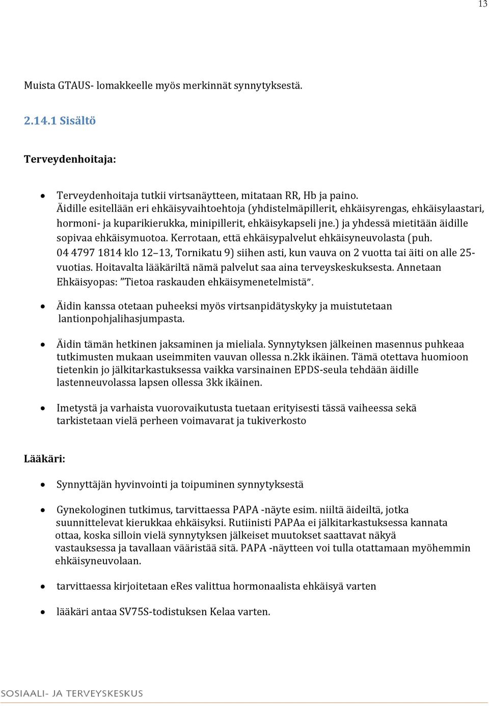 ) ja yhdessä mietitään äidille sopivaa ehkäisymuotoa. Kerrotaan, että ehkäisypalvelut ehkäisyneuvolasta (puh.