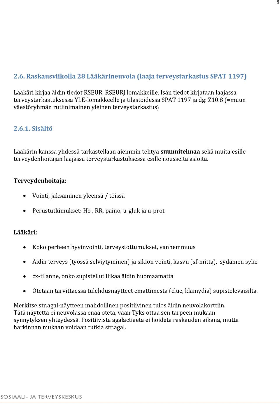 97 ja dg: Z10.8 (=muun väestöryhmän rutiinimainen yleinen terveystarkastus) 2.6.1. Sisältö Lääkärin kanssa yhdessä tarkastellaan aiemmin tehtyä suunnitelmaa sekä muita esille terveydenhoitajan laajassa terveystarkastuksessa esille nousseita asioita.