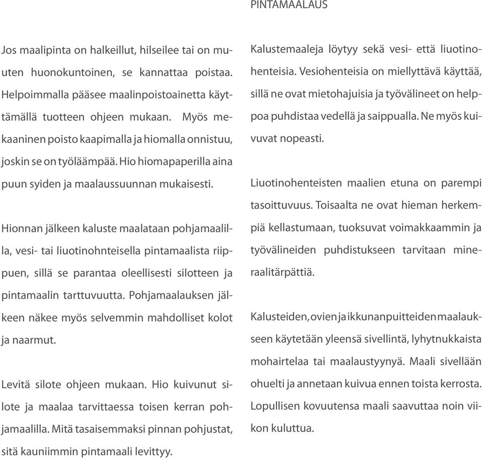 Vesiohenteisia on miellyttävä käyttää, sillä ne ovat mietohajuisia ja työvälineet on helppoa puhdistaa vedellä ja saippualla. Ne myös kuivuvat nopeasti. joskin se on työläämpää.