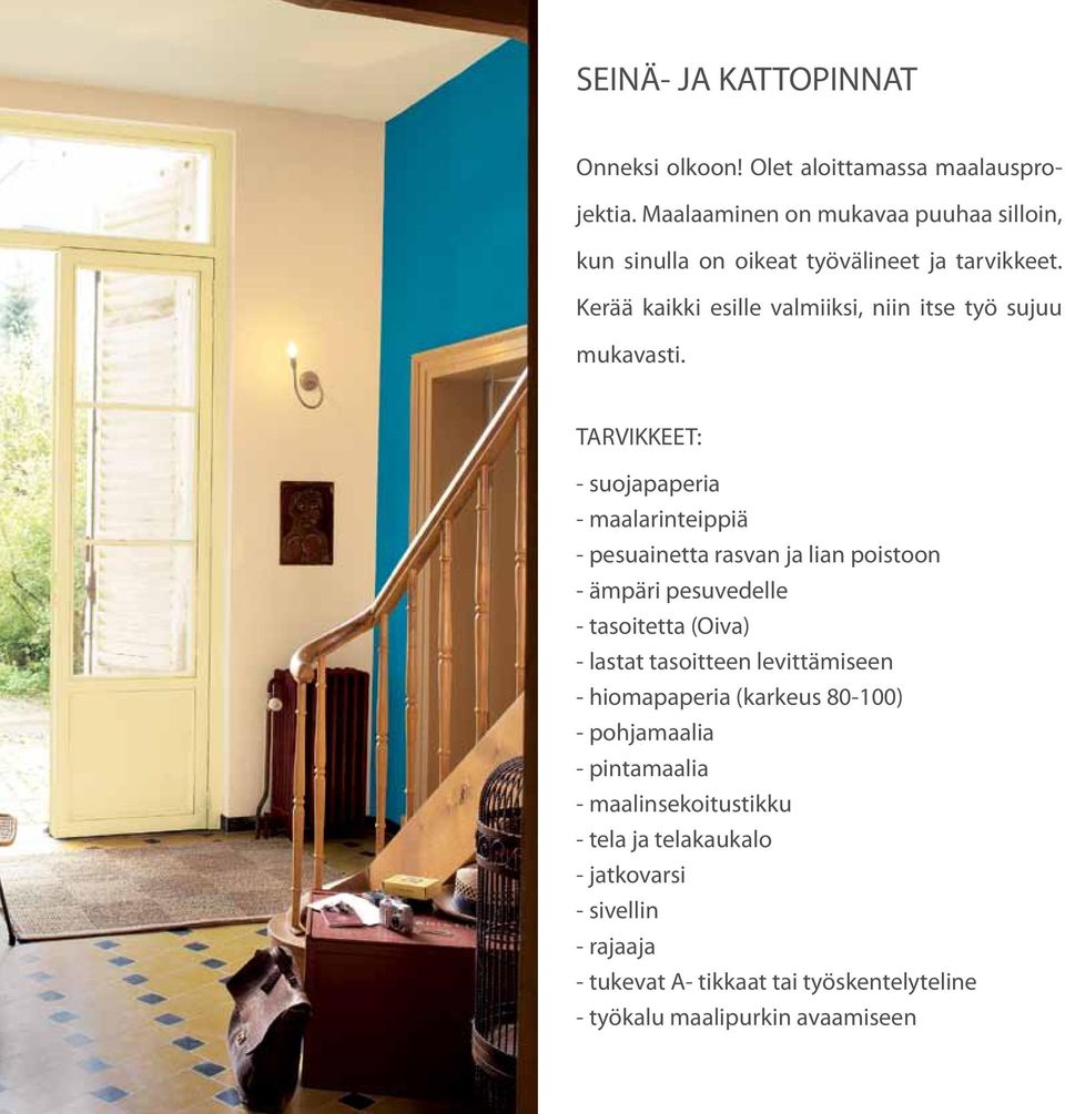 TARVIKKEET: - suojapaperia - maalarinteippiä - pesuainetta rasvan ja lian poistoon - ämpäri pesuvedelle - tasoitetta (Oiva) - lastat tasoitteen