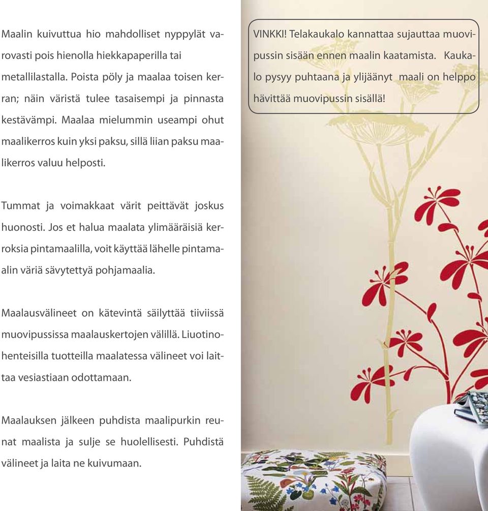 Maalaa mielummin useampi ohut maalikerros kuin yksi paksu, sillä liian paksu maalikerros valuu helposti. Tummat ja voimakkaat värit peittävät joskus huonosti.