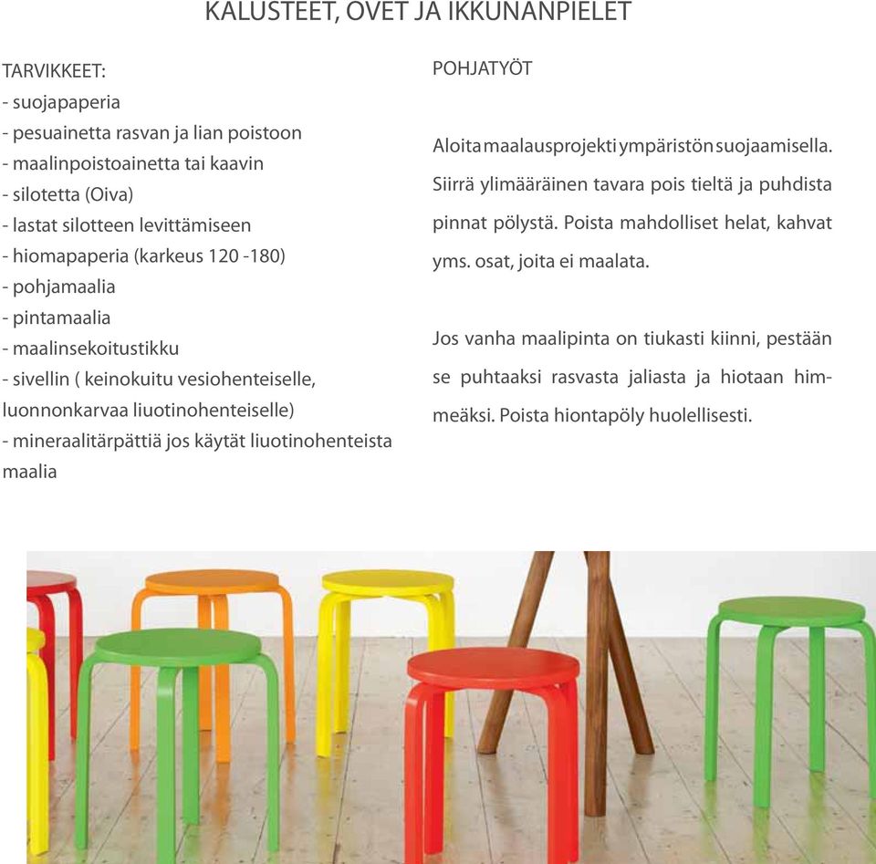 mineraalitärpättiä jos käytät liuotinohenteista maalia POHJATYÖT Aloita maalausprojekti ympäristön suojaamisella. Siirrä ylimääräinen tavara pois tieltä ja puhdista pinnat pölystä.