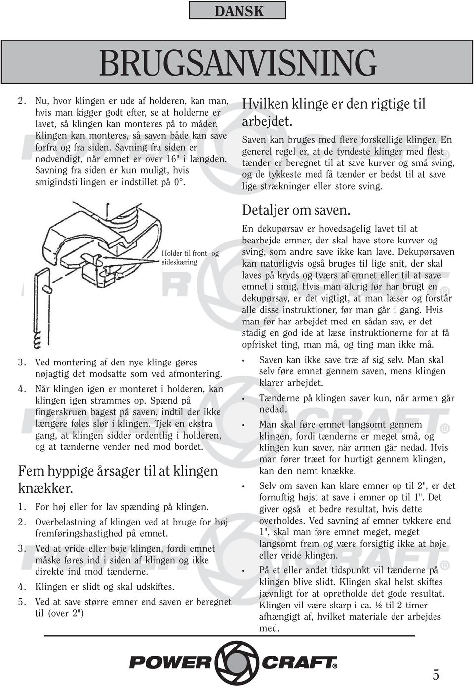 Savning fra siden er kun muligt, hvis smigindstiilingen er indstillet på 0. Holder til front- og sideskæring 3. Ved montering af den nye klinge gøres nøjagtig det modsatte som ved afmontering. 4.