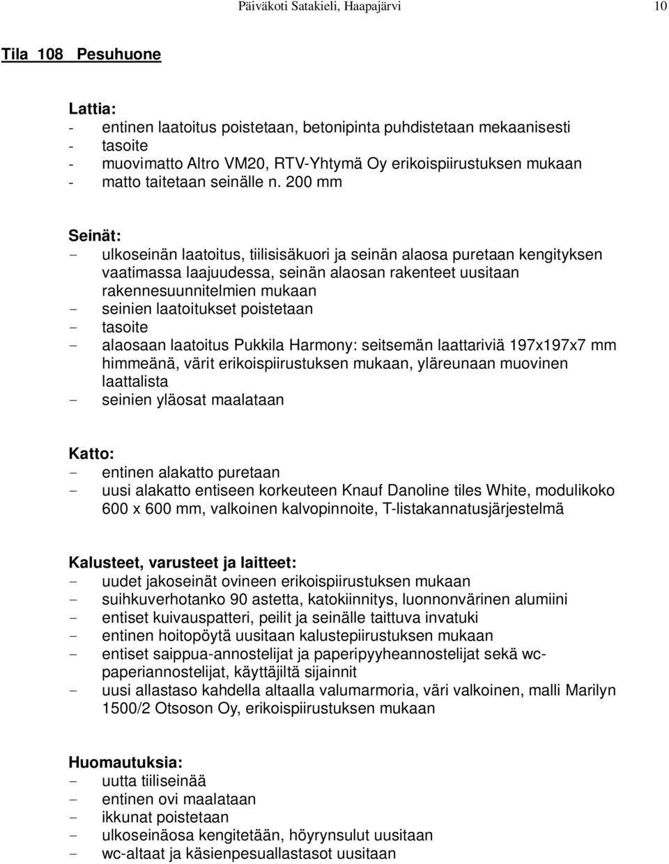 200 mm - ulkoseinän laatoitus, tiilisisäkuori ja seinän alaosa puretaan kengityksen vaatimassa laajuudessa, seinän alaosan rakenteet uusitaan rakennesuunnitelmien mukaan - seinien laatoitukset