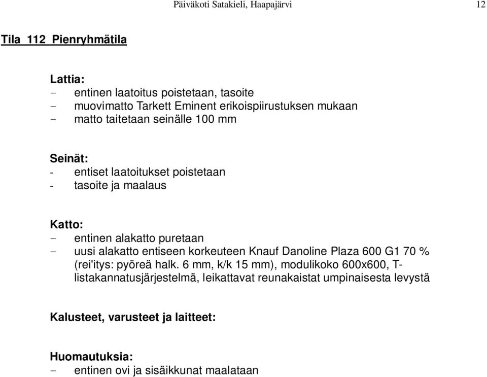 alakatto puretaan - uusi alakatto entiseen korkeuteen Knauf Danoline Plaza 600 G1 70 % (rei'itys: pyöreä halk.