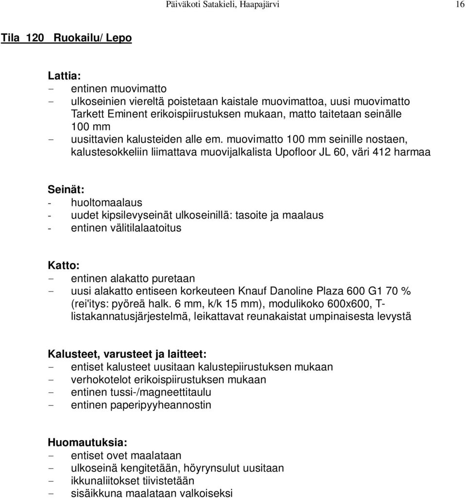 muovimatto 100 mm seinille nostaen, kalustesokkeliin liimattava muovijalkalista Upofloor JL 60, väri 412 harmaa - huoltomaalaus - uudet kipsilevyseinät ulkoseinillä: tasoite ja maalaus - entinen