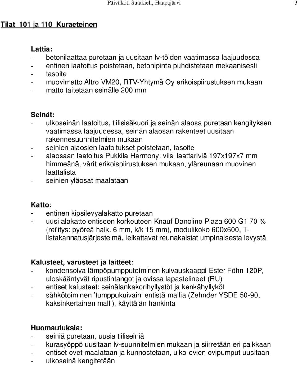 vaatimassa laajuudessa, seinän alaosan rakenteet uusitaan rakennesuunnitelmien mukaan - seinien alaosien laatoitukset poistetaan, tasoite - alaosaan laatoitus Pukkila Harmony: viisi laattariviä