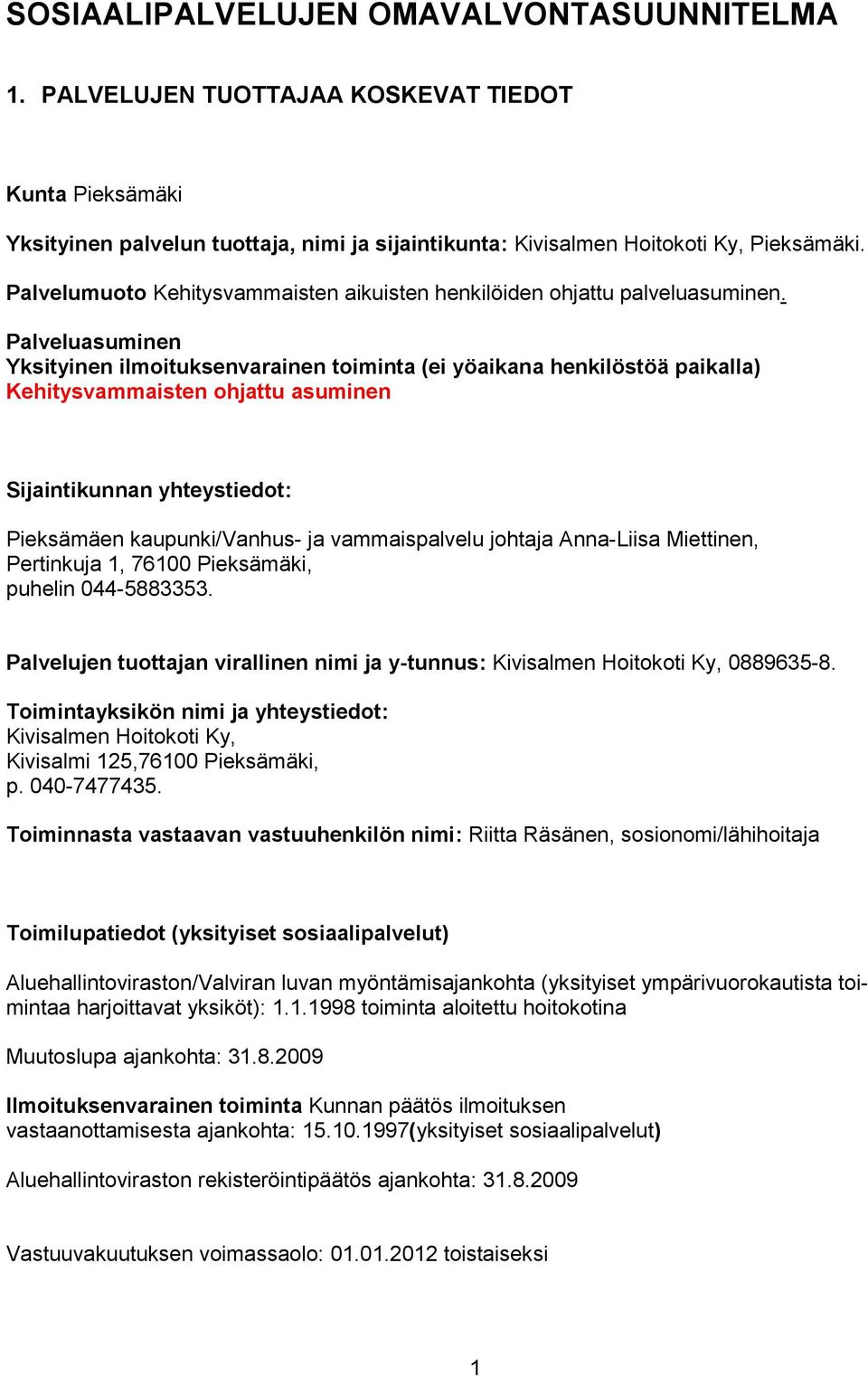Palveluasuminen Yksityinen ilmoituksenvarainen toiminta (ei yöaikana henkilöstöä paikalla) Kehitysvammaisten ohjattu asuminen Sijaintikunnan yhteystiedot: Pieksämäen kaupunki/vanhus- ja