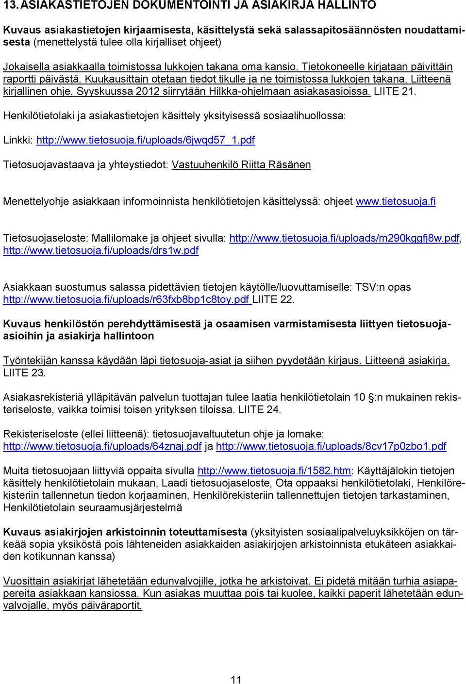 Liitteenä kirjallinen ohje. Syyskuussa 2012 siirrytään Hilkka-ohjelmaan asiakasasioissa. LIITE 21. Henkilötietolaki ja asiakastietojen käsittely yksityisessä sosiaalihuollossa: Linkki: http://www.