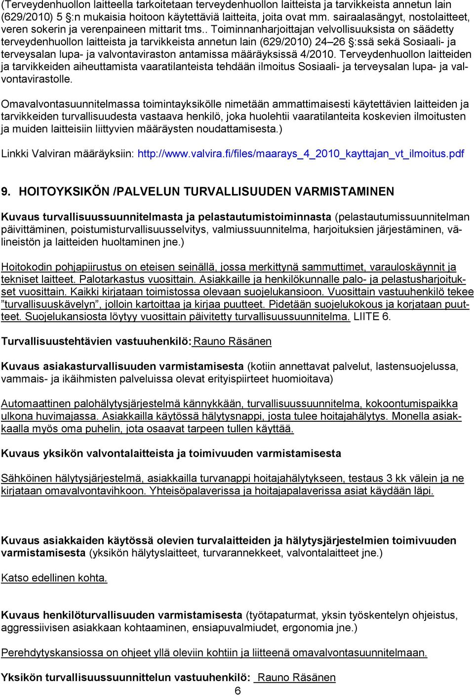 . Toiminnanharjoittajan velvollisuuksista on säädetty terveydenhuollon laitteista ja tarvikkeista annetun lain (629/2010) 24 26 :ssä sekä Sosiaali- ja terveysalan lupa- ja valvontaviraston antamissa