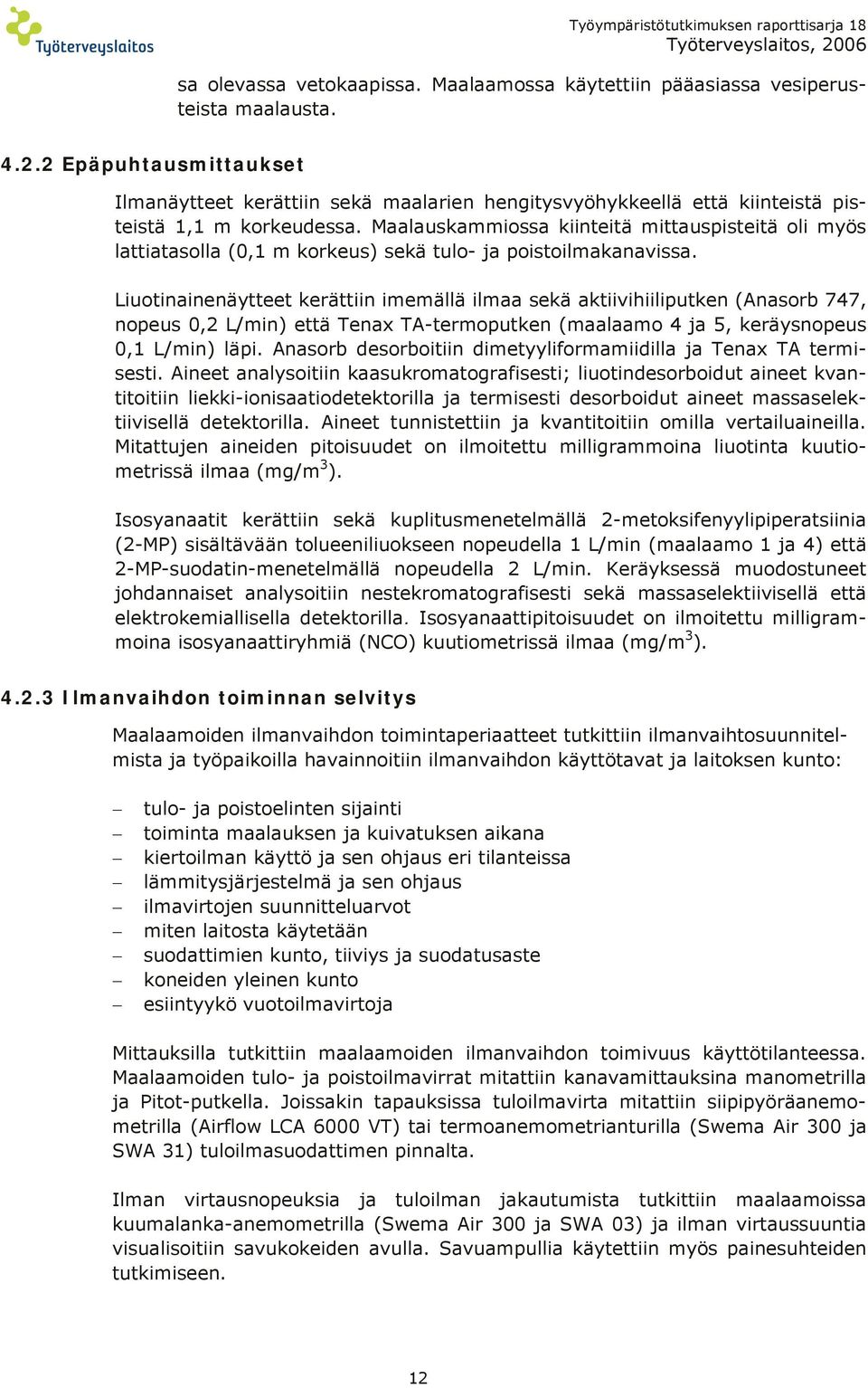 Liuotinainenäytteet kerättiin imemällä ilmaa sekä aktiivihiiliputken (Anasorb 747, nopeus 0,2 L/min) että Tenax TA-termoputken (maalaamo 4 ja 5, keräysnopeus 0,1 L/min) läpi.