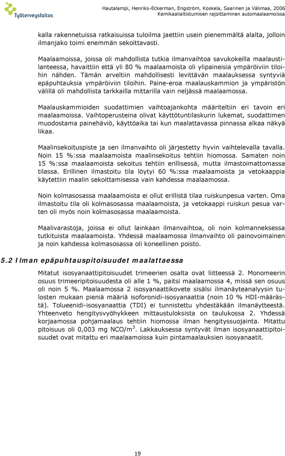 Maalaamoissa, joissa oli mahdollista tutkia ilmanvaihtoa savukokeilla maalaustilanteessa, havaittiin että yli 80 % maalaamoista oli ylipaineisia ympäröiviin tiloihin nähden.