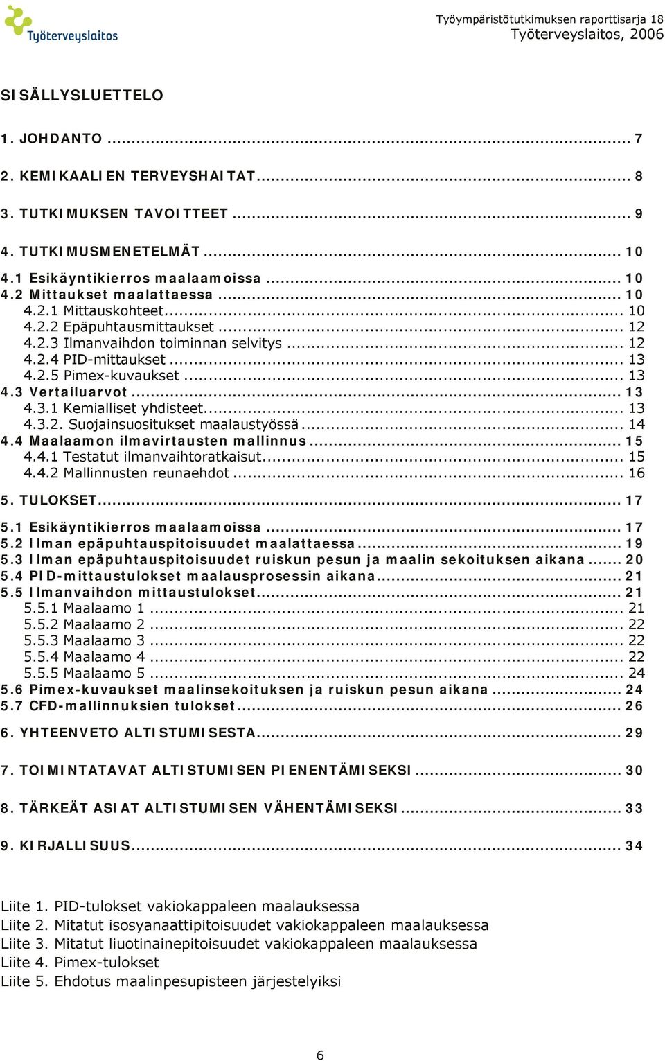 .. 13 4.2.5 Pimex-kuvaukset... 13 4.3 Vertailuarvot... 13 4.3.1 Kemialliset yhdisteet... 13 4.3.2. Suojainsuositukset maalaustyössä... 14 4.4 Maalaamon ilmavirtausten mallinnus... 15 4.4.1 Testatut ilmanvaihtoratkaisut.