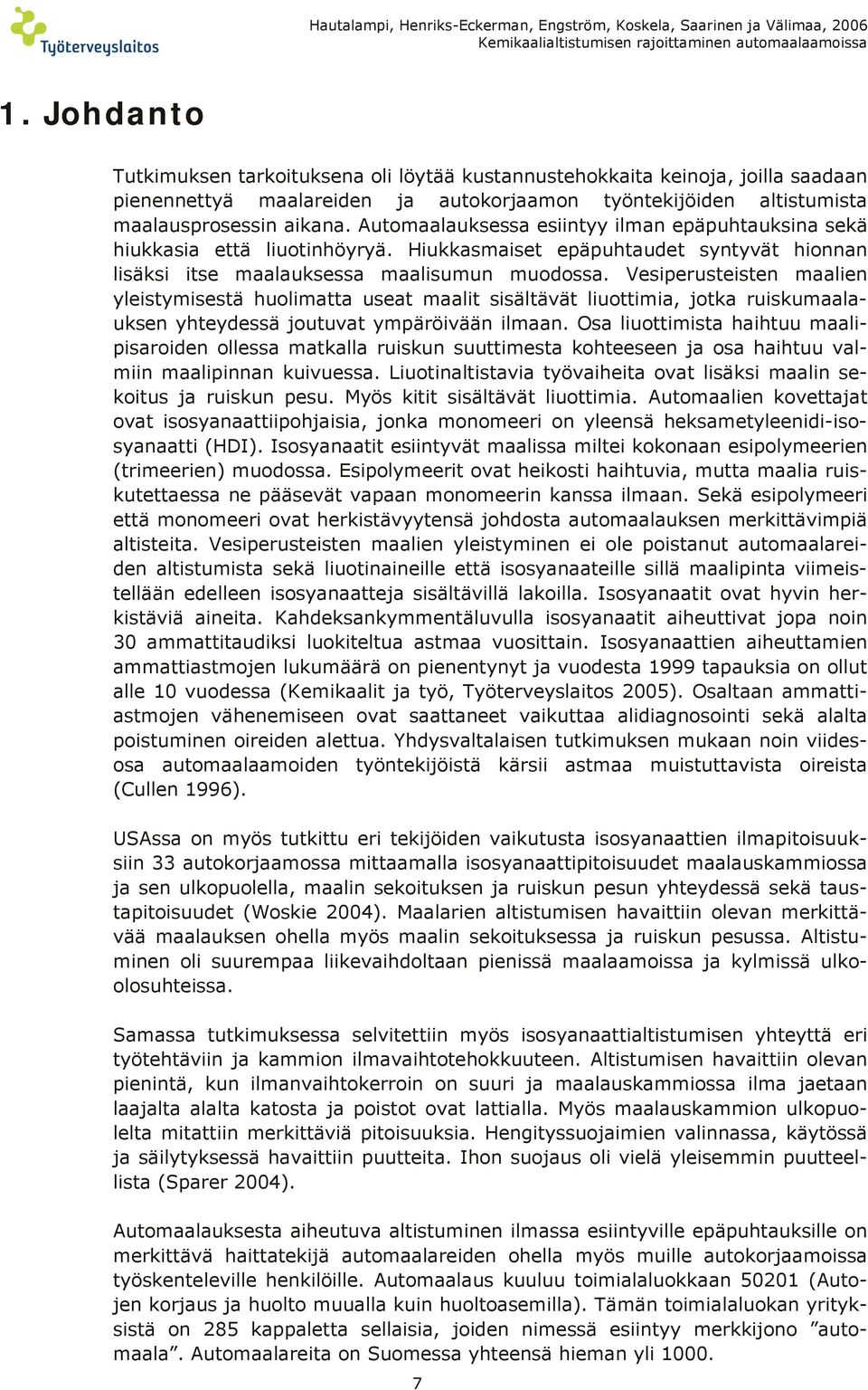 Automaalauksessa esiintyy ilman epäpuhtauksina sekä hiukkasia että liuotinhöyryä. Hiukkasmaiset epäpuhtaudet syntyvät hionnan lisäksi itse maalauksessa maalisumun muodossa.