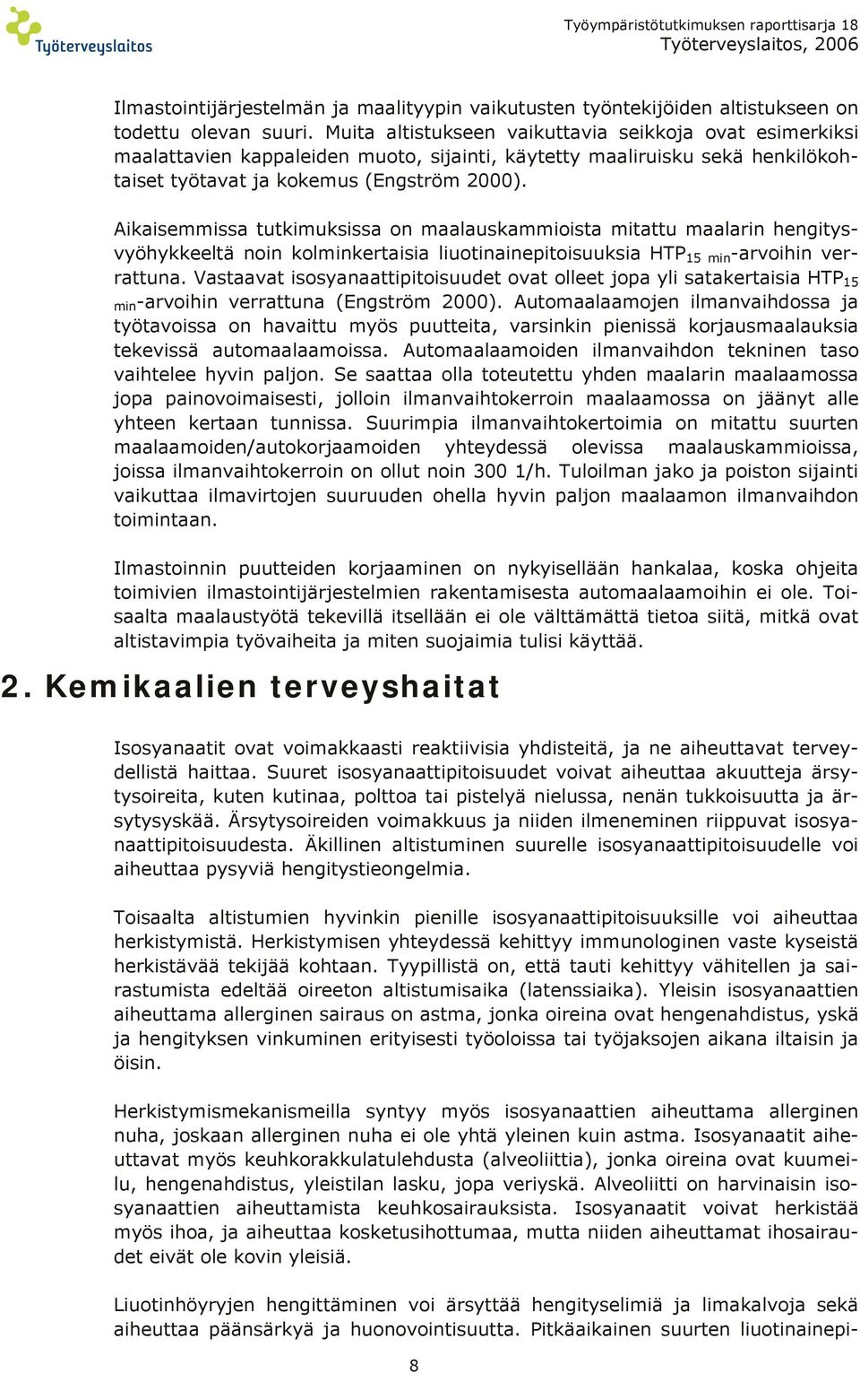 Aikaisemmissa tutkimuksissa on maalauskammioista mitattu maalarin hengitysvyöhykkeeltä noin kolminkertaisia liuotinainepitoisuuksia HTP 15 min -arvoihin verrattuna.