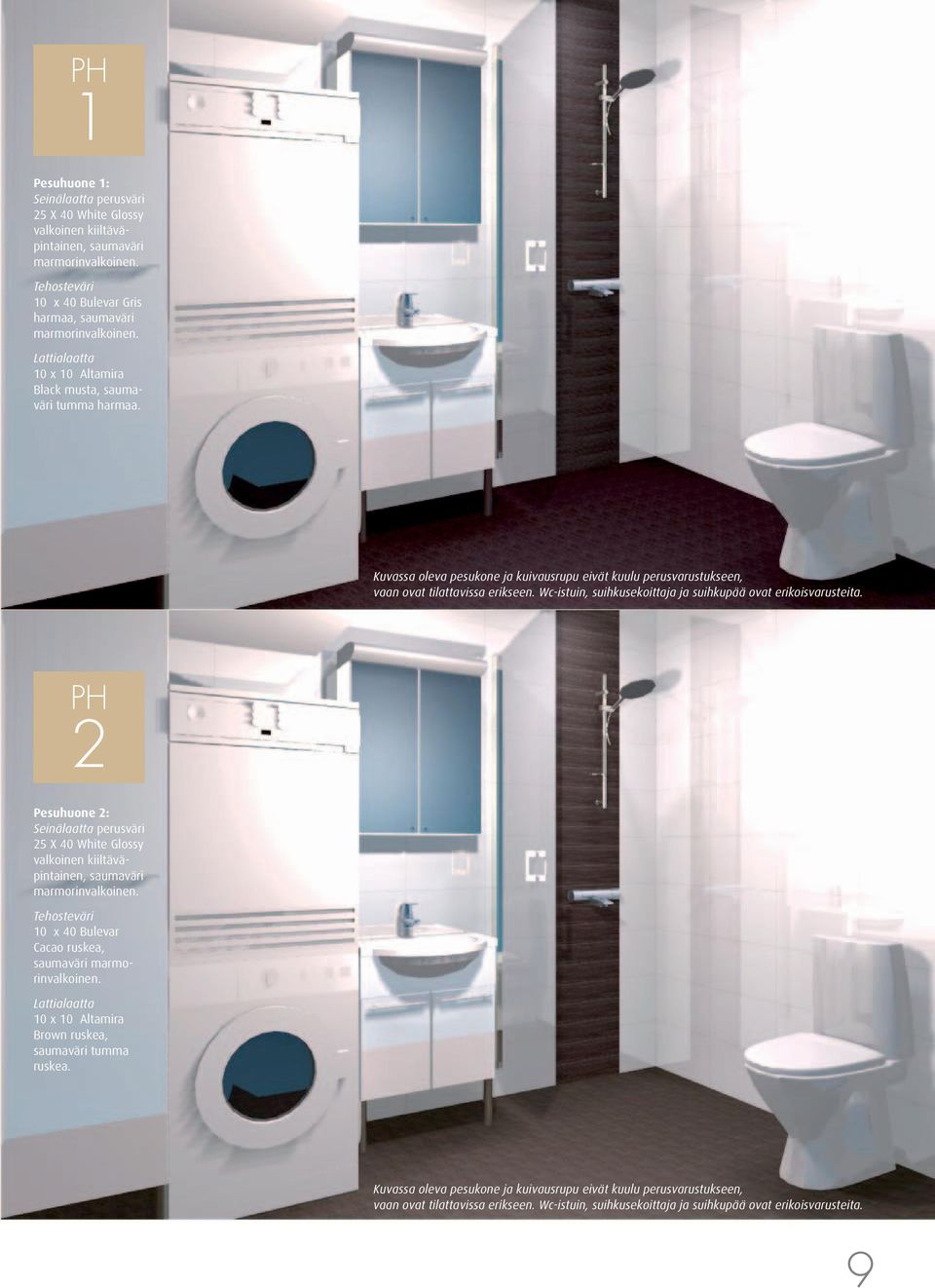 Wc-istuin, suihkusekoittaja ja suihkupää ovat erikoisvarusteita. PH 2 Pesuhuone 2: Seinälaatta perusväri 25 X 40 White Glossy valkoinen kiiltäväpintainen, saumaväri marmorinvalkoinen.