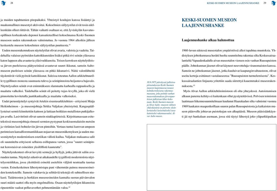 Tähän vaikutti osaltaan se, että Jyväskylän kasvatusopillinen korkeakoulu deponoi kansatieteelliset kokoelmansa Keski-Suomen museoon uuden rakennuksen valmistuttua.