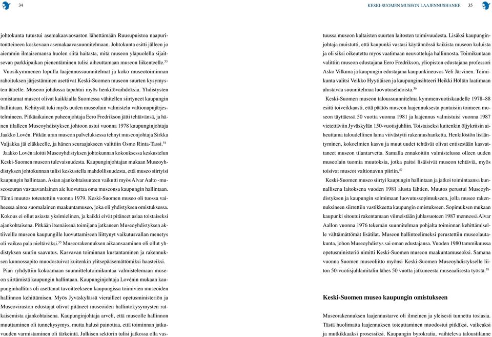 53 Vuosikymmenen lopulla laajennussuunnitelmat ja koko museotoiminnan rahoituksen järjestäminen asettivat Keski-Suomen museon suurten kysymysten äärelle.