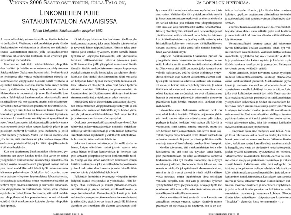 Vietämme satakuntalaisten pystyttämän Satakuntatalon valmistumista ja vihimme sen tarkoitukseensa vaatimattomin menoin, joille keskuudessamme vallitseva juhlatunnelma kuitenkin antaa erikoisen