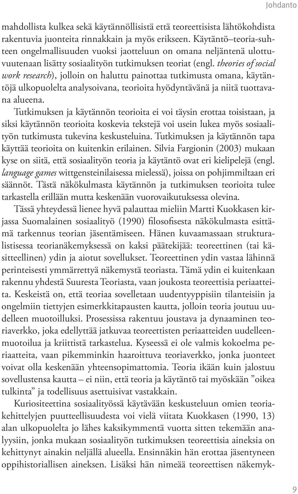 theories of social work research), jolloin on haluttu painottaa tutkimusta omana, käytäntöjä ulkopuolelta analysoivana, teorioita hyödyntävänä ja niitä tuottavana alueena.