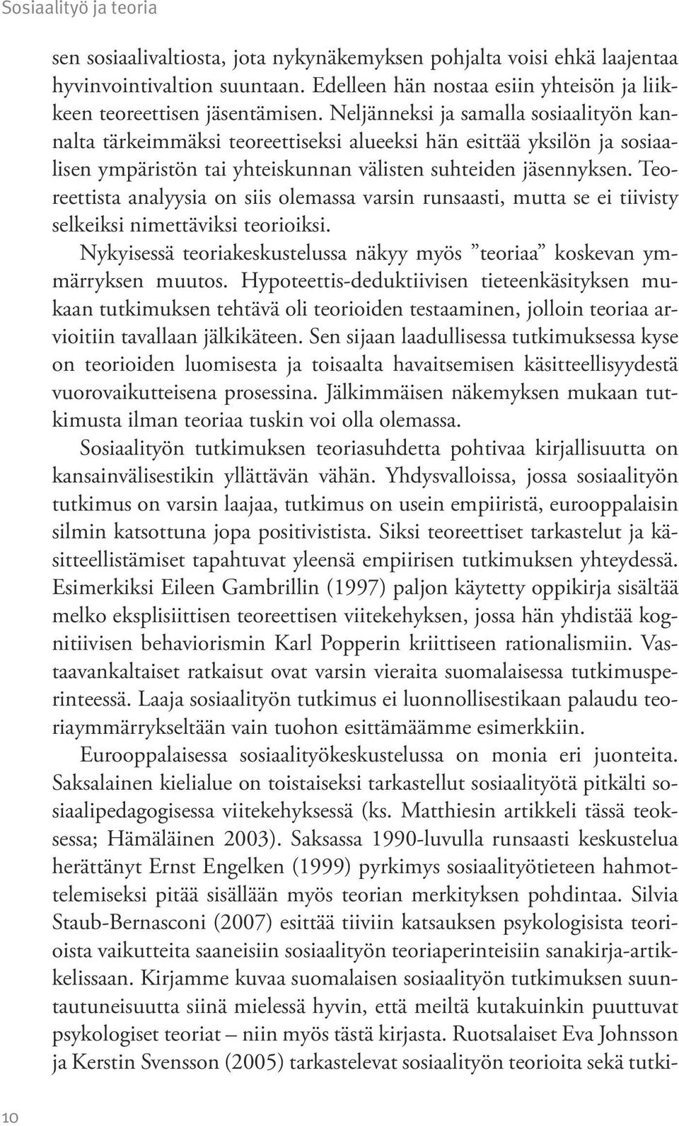 Teoreettista analyysia on siis olemassa varsin runsaasti, mutta se ei tiivisty selkeiksi nimettäviksi teorioiksi. Nykyisessä teoriakeskustelussa näkyy myös teoriaa koskevan ymmärryksen muutos.