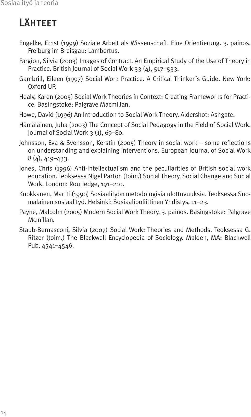 Healy, Karen (2005) Social Work Theories in Context: Creating Frameworks for Practice. Basingstoke: Palgrave Macmillan. Howe, David (1996) An Introduction to Social Work Theory. Aldershot: Ashgate.