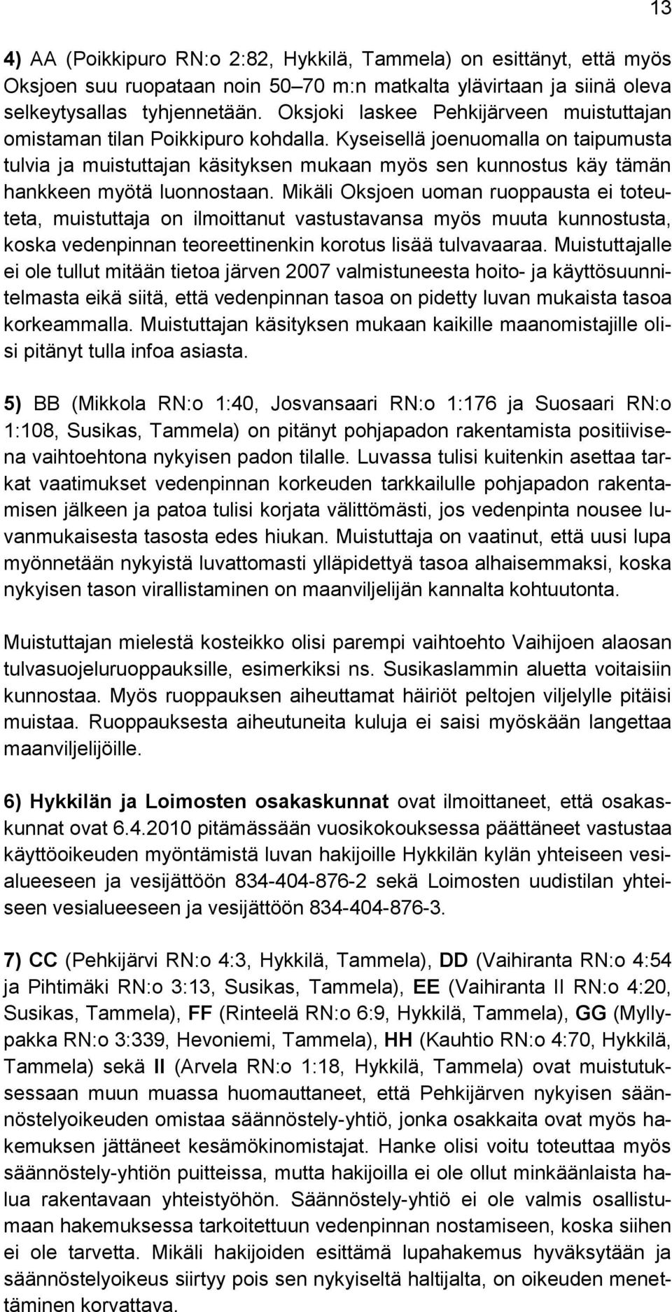 Kyseisellä joenuomalla on taipumusta tulvia ja muistuttajan käsityksen mukaan myös sen kunnostus käy tämän hankkeen myötä luonnostaan.