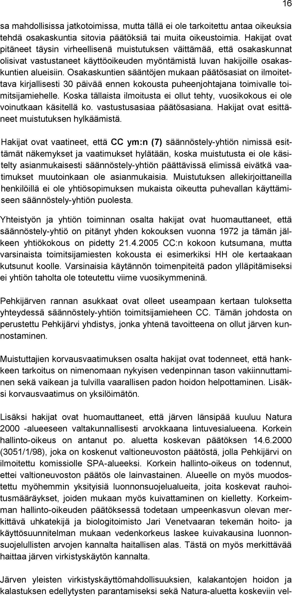 Osakaskuntien sääntöjen mukaan päätösasiat on ilmoitettava kirjallisesti 30 päivää ennen kokousta puheenjohtajana toimivalle toimitsijamiehelle.