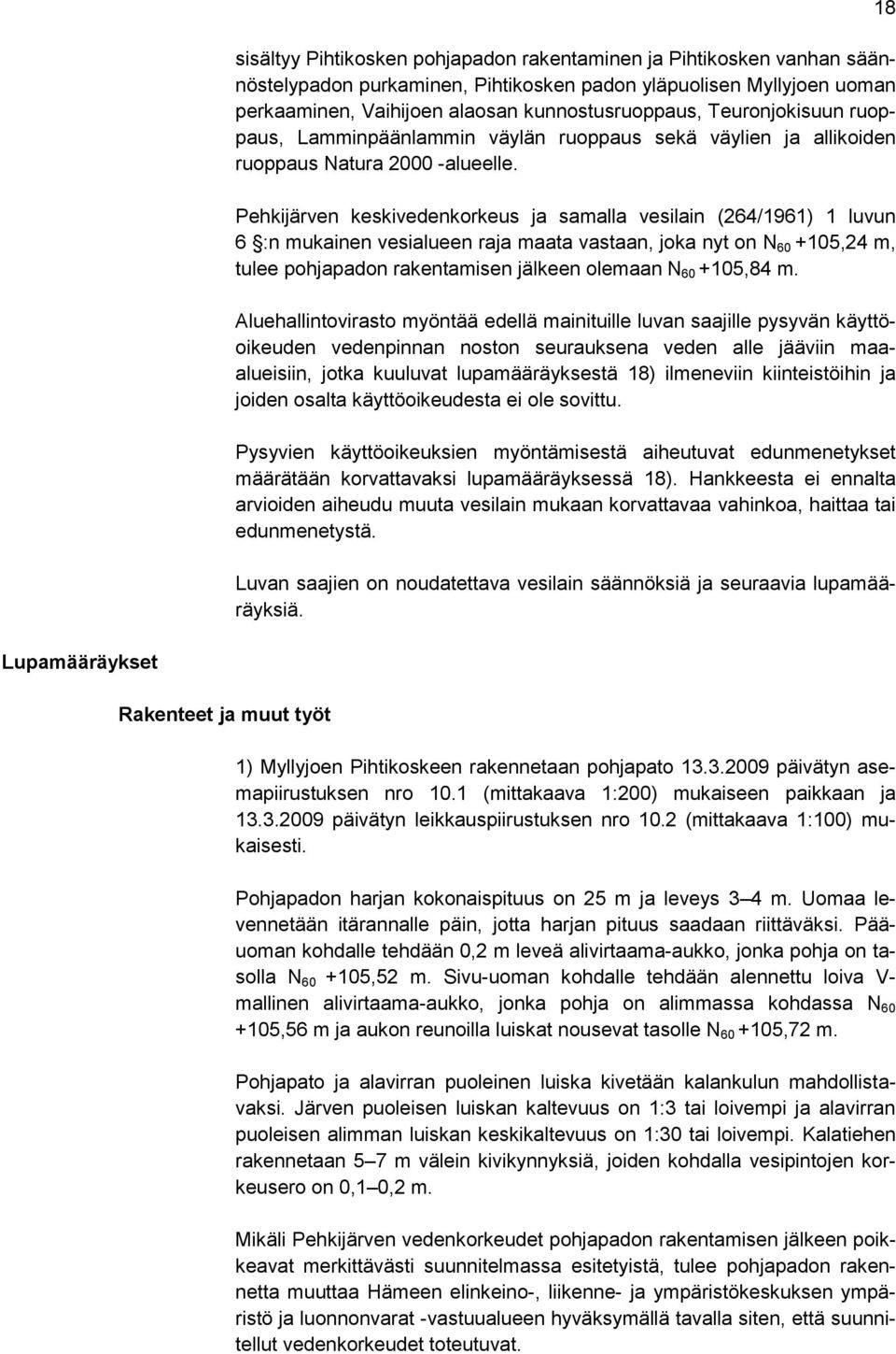 Pehkijärven keskivedenkorkeus ja samalla vesilain (264/1961) 1 luvun 6 :n mukainen vesialueen raja maata vastaan, joka nyt on N 60 +105,24 m, tulee pohjapadon rakentamisen jälkeen olemaan N 60