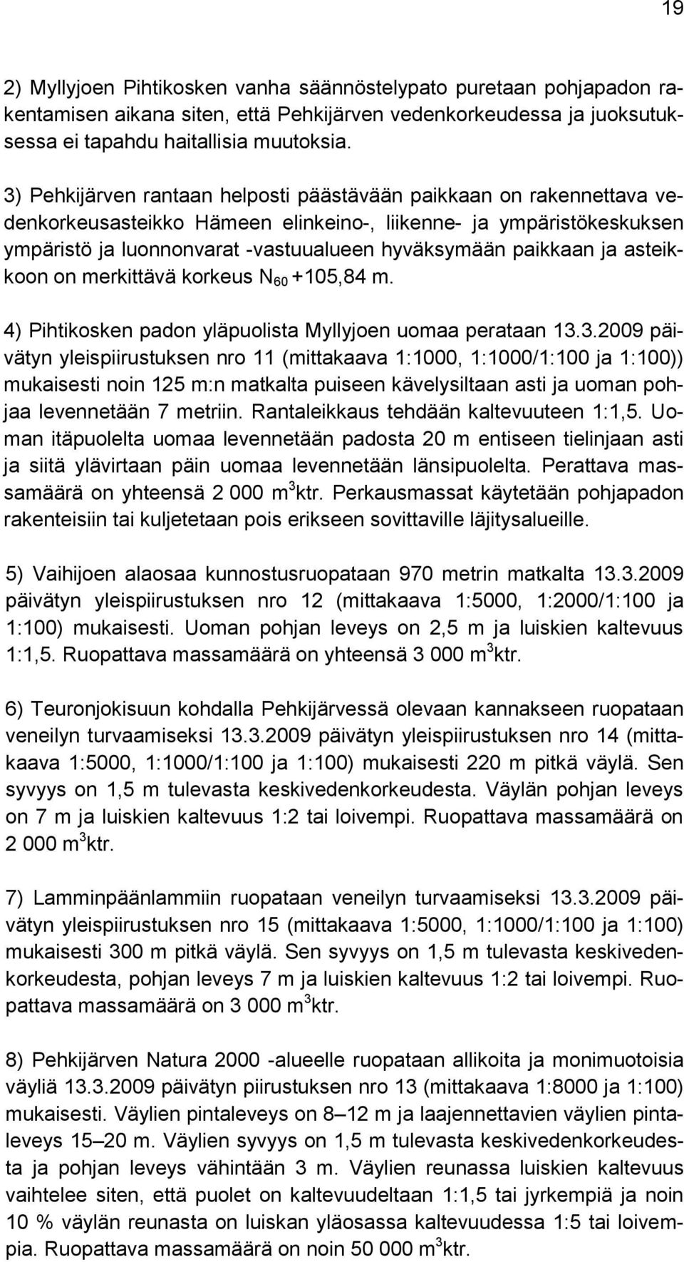 paikkaan ja asteikkoon on merkittävä korkeus N 60 +105,84 m. 4) Pihtikosken padon yläpuolista Myllyjoen uomaa perataan 13.