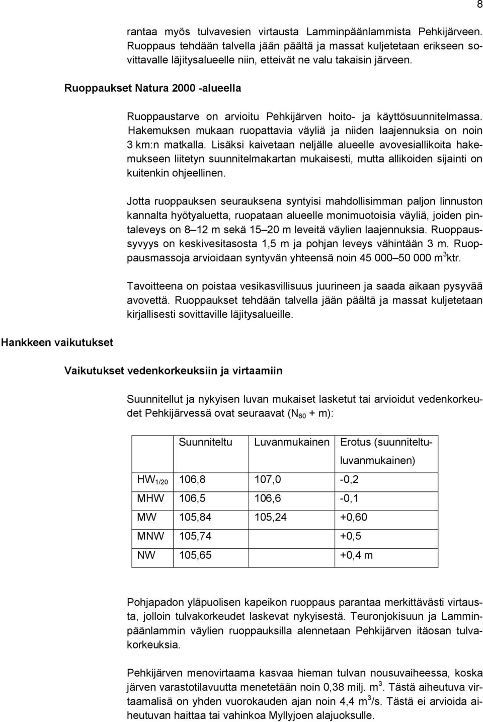 Ruoppaukset Natura 2000 -alueella Ruoppaustarve on arvioitu Pehkijärven hoito- ja käyttösuunnitelmassa. Hakemuksen mukaan ruopattavia väyliä ja niiden laajennuksia on noin 3 km:n matkalla.