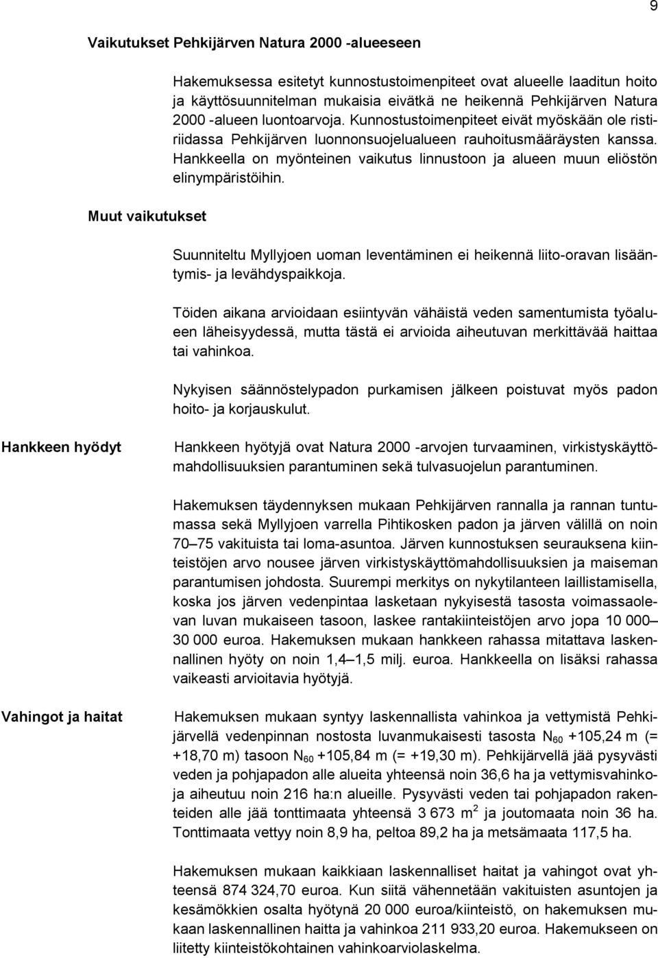 Hankkeella on myönteinen vaikutus linnustoon ja alueen muun eliöstön elinympäristöihin. Suunniteltu Myllyjoen uoman leventäminen ei heikennä liito-oravan lisääntymis- ja levähdyspaikkoja.