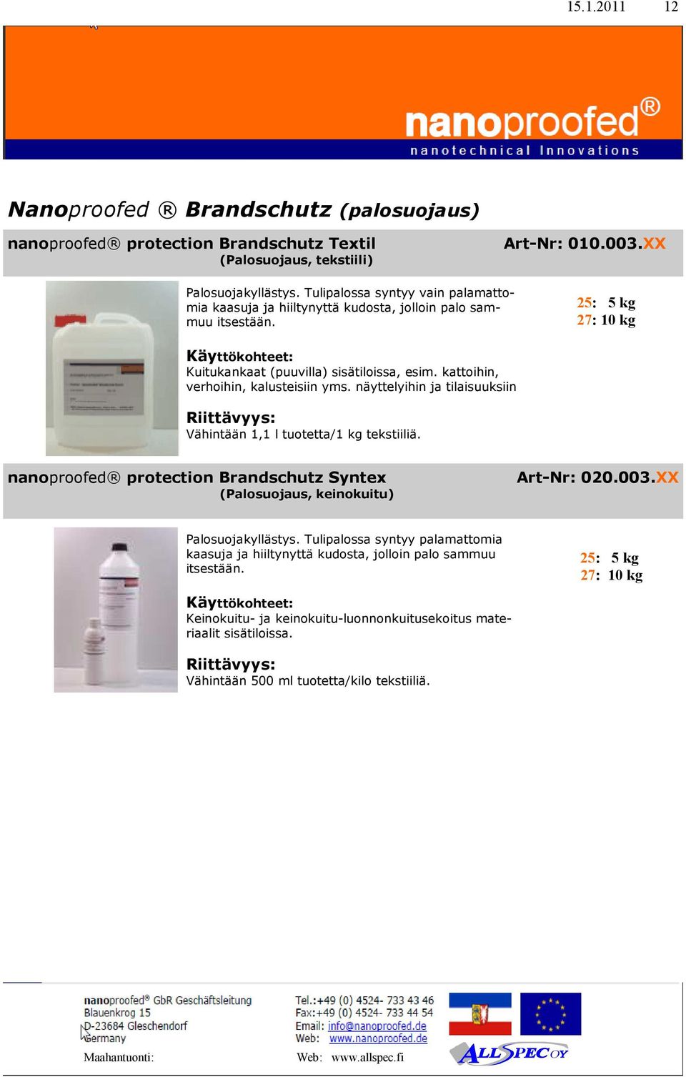 kattoihin, verhoihin, kalusteisiin yms. näyttelyihin ja tilaisuuksiin Vähintään 1,1 l tuotetta/1 kg tekstiiliä. nanoproofed protection Brandschutz Syntex (Palosuojaus, keinokuitu) Art-Nr: 020.