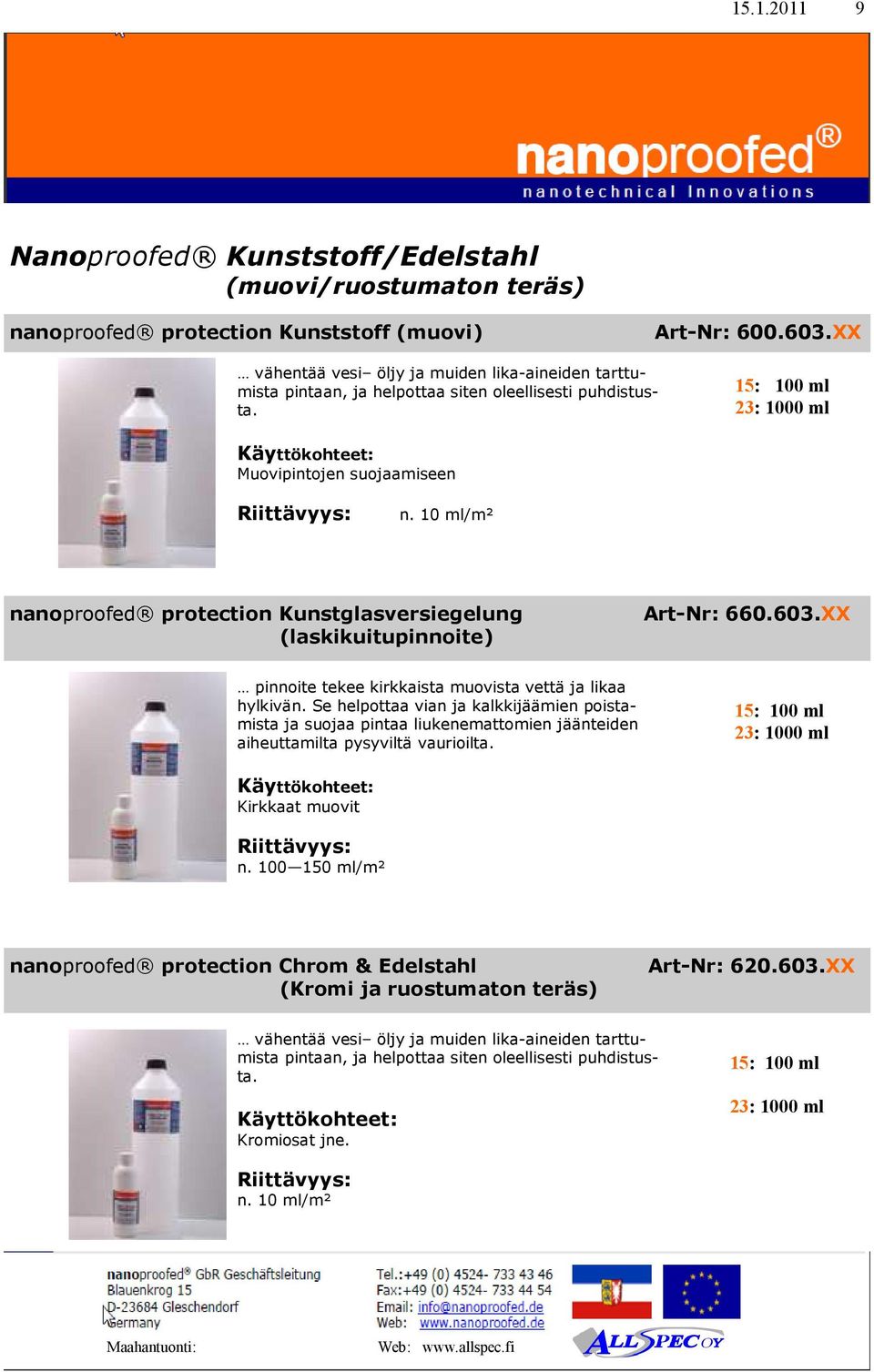 10 ml/m² nanoproofed protection Kunstglasversiegelung (laskikuitupinnoite) Art-Nr: 660.603.XX pinnoite tekee kirkkaista muovista vettä ja likaa hylkivän.